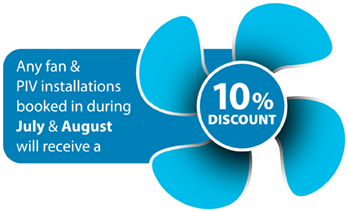 Any fan & PIV installations booked in during July & August 2025 will receive a 10% DISCOUNT